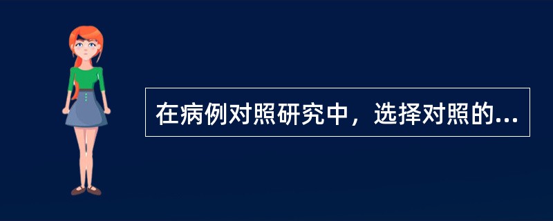 在病例对照研究中，选择对照的最佳条件是（）