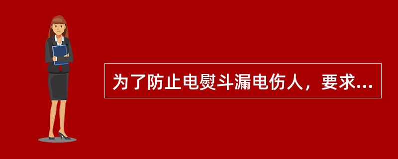 为了防止电熨斗漏电伤人，要求（）。