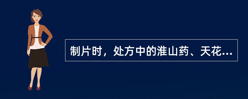 制片时，处方中的淮山药、天花粉的处理方法为（）。