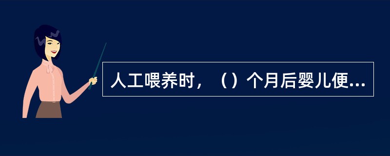 人工喂养时，（）个月后婴儿便可以吃纯牛奶。