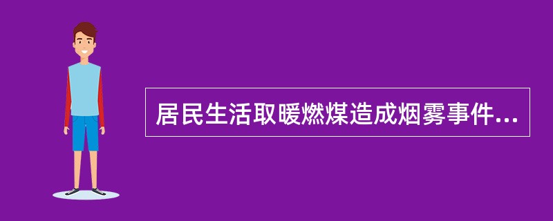 居民生活取暖燃煤造成烟雾事件（）