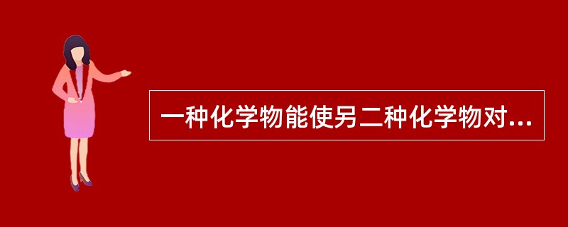 一种化学物能使另二种化学物对人体毒性减弱（）