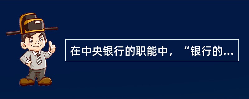 在中央银行的职能中，“银行的银行”的职能主要是指（）。