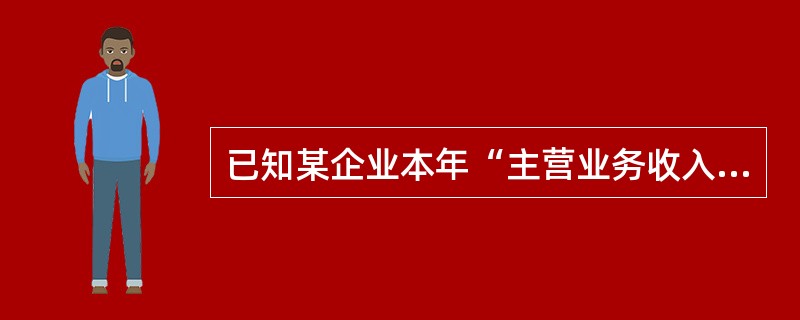 已知某企业本年“主营业务收入”为80万元。“主营业务成本”为60万元，“管理费用