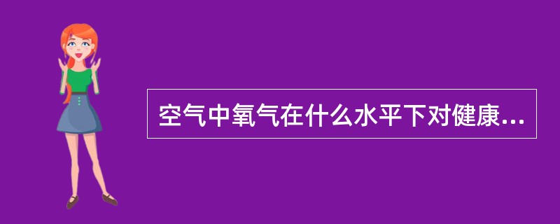 空气中氧气在什么水平下对健康有害（）