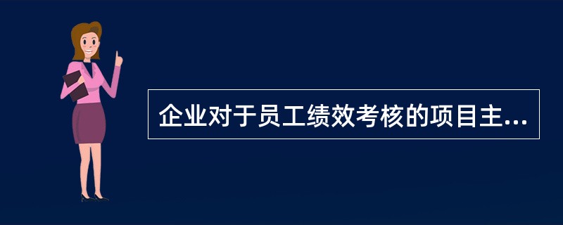 企业对于员工绩效考核的项目主要包括（）。