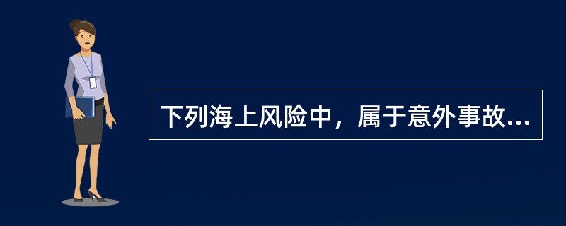 下列海上风险中，属于意外事故的是()。