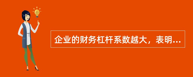 企业的财务杠杆系数越大，表明企业的（）。