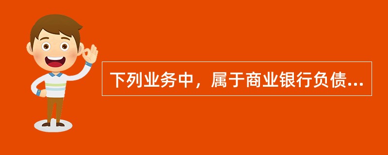 下列业务中，属于商业银行负债业务创新的有（）。