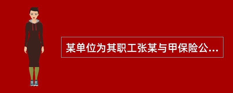 某单位为其职工张某与甲保险公司订立了人身意外伤害保险合同，死亡保险金额为5000