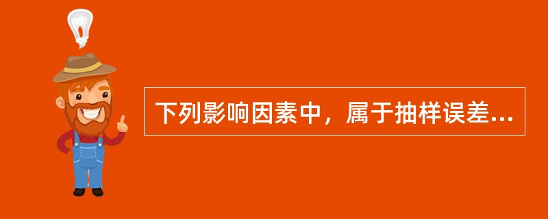 下列影响因素中，属于抽样误差来源的有（）。