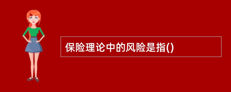 保险理论中的风险是指()