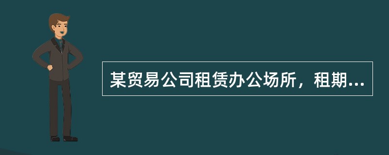 某贸易公司租赁办公场所，租期10年，约定自第3年年末起每年末支付租金5万元，共支