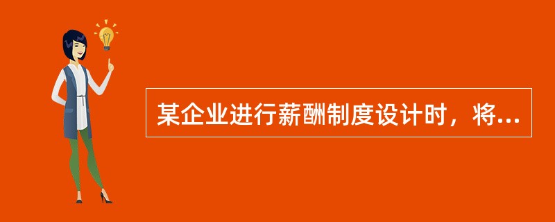 某企业进行薪酬制度设计时，将员工的职位划分为若干个级别，按员工所处的职位级别确定