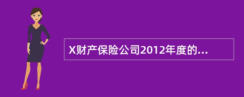 X财产保险公司2012年度的财务报表显示，截至2012年12月31日，其资产总额