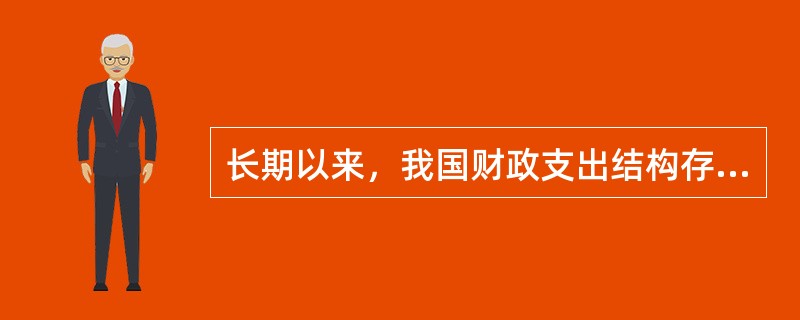 长期以来，我国财政支出结构存在的主要问题是()。