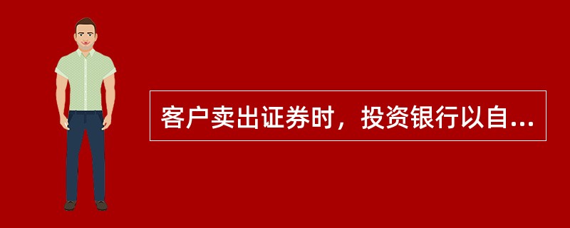 客户卖出证券时，投资银行以自有、客户抵押或借人的证券，为客户代垫部分或者全部证券