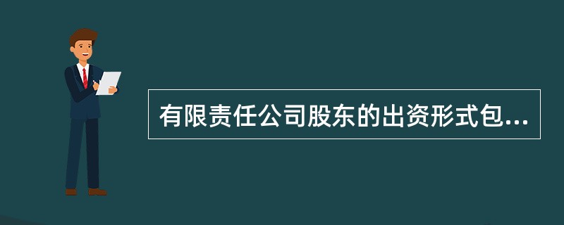 有限责任公司股东的出资形式包括（）。