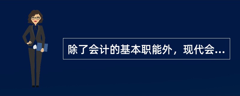 除了会计的基本职能外，现代会计的职能还包括（）。