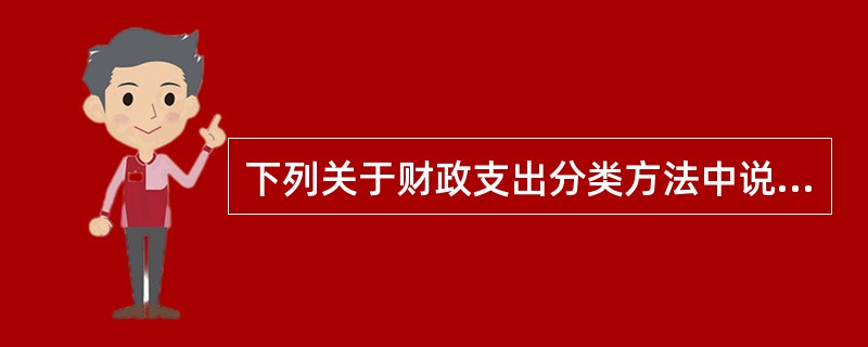 下列关于财政支出分类方法中说法正确的是()。