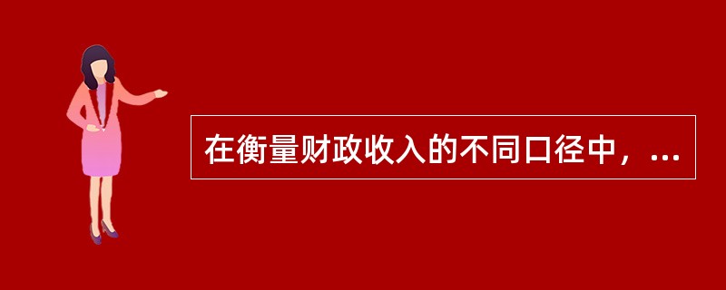 在衡量财政收入的不同口径中，属于最小口径的是()。