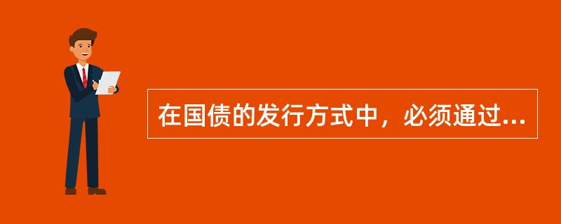 在国债的发行方式中，必须通过金融市场或金融机构发行的有()。