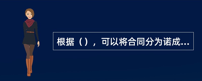 根据（），可以将合同分为诺成合同和实践合同。