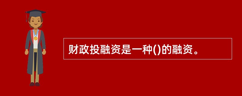 财政投融资是一种()的融资。