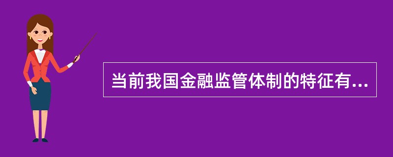 当前我国金融监管体制的特征有（）。