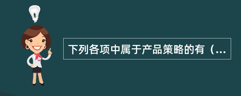 下列各项中属于产品策略的有（）。