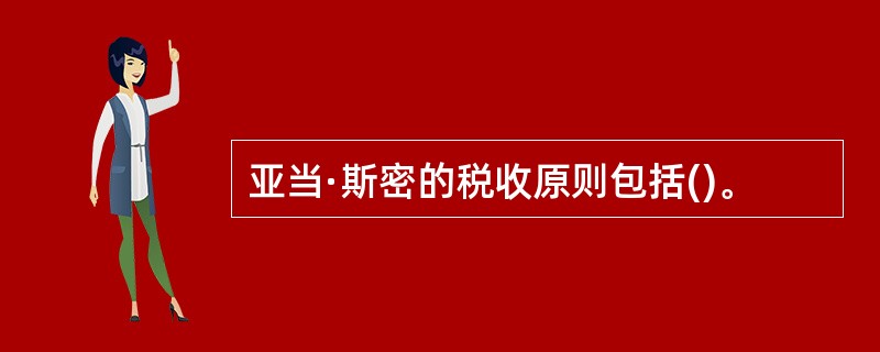 亚当·斯密的税收原则包括()。