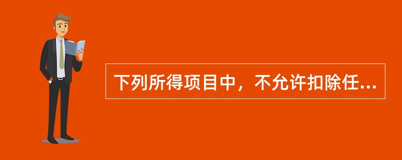 下列所得项目中，不允许扣除任何费用来计算缴纳个人所得税的是()。
