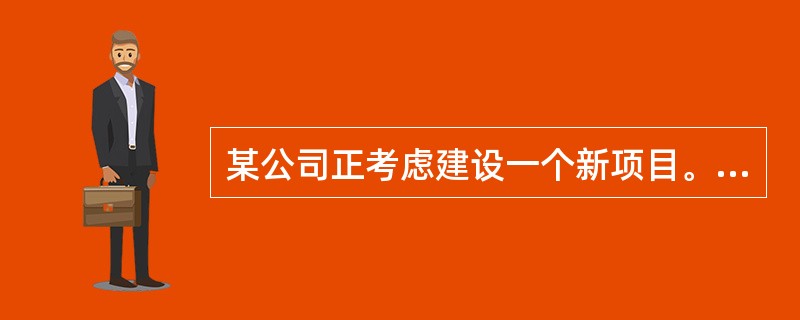 某公司正考虑建设一个新项目。根据市场调查和财务部门测算，项目周期为5年，项目现金