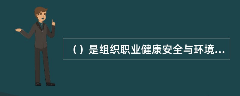 （）是组织职业健康安全与环境管理的宗旨与核心，是由组织的最高管理者制定的，以文件