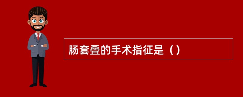 肠套叠的手术指征是（）