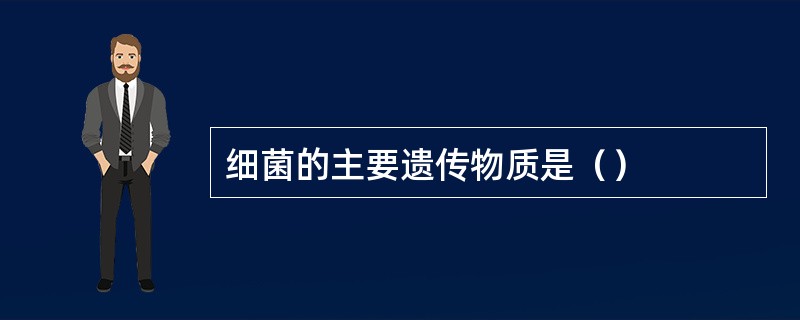 细菌的主要遗传物质是（）