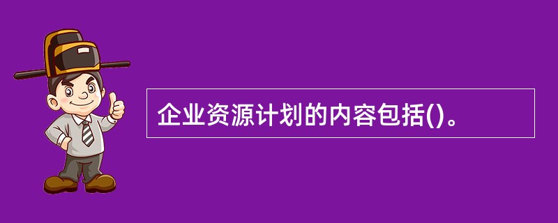 企业资源计划的内容包括()。
