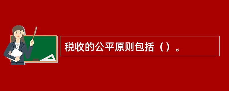 税收的公平原则包括（）。