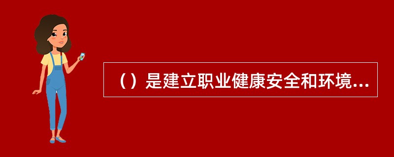 （）是建立职业健康安全和环境管理体系的基础。