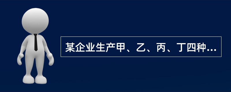 某企业生产甲、乙、丙、丁四种产品，各种产品在车床组的台时定额分别为80台时、10