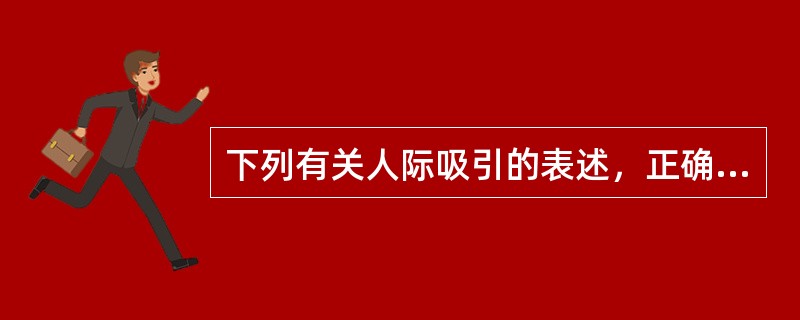 下列有关人际吸引的表述，正确的是（）。①人际吸引是个体与他人之间情感上的相互亲密