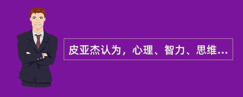 皮亚杰认为，心理、智力、思维起源于（）。