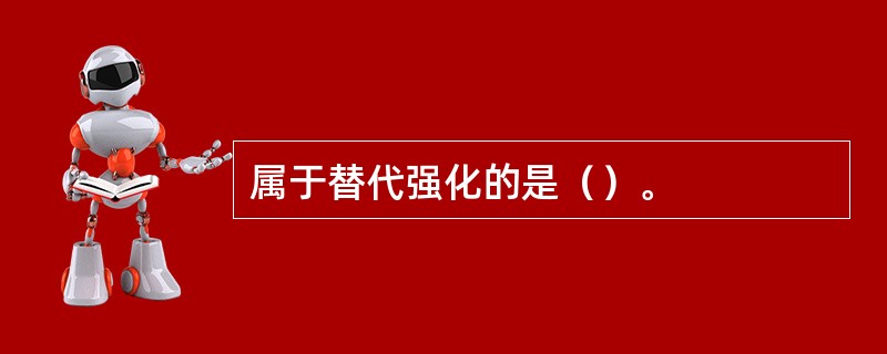 属于替代强化的是（）。