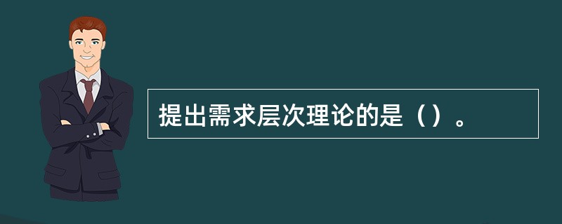 提出需求层次理论的是（）。