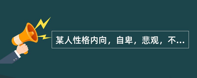 某人性格内向，自卑，悲观，不善交际，总是离群独处，认为天底下没有一个人是可靠的、