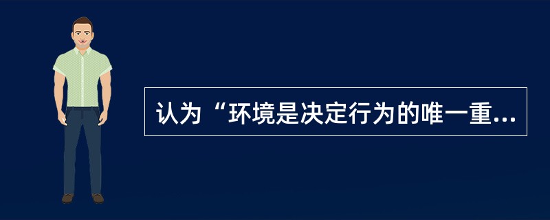 认为“环境是决定行为的唯一重要因素”的人格理论是（）。