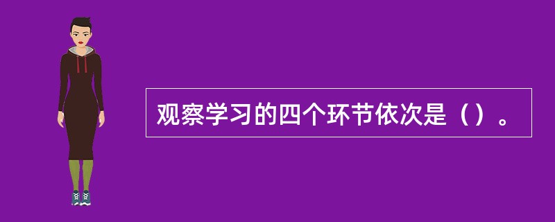 观察学习的四个环节依次是（）。