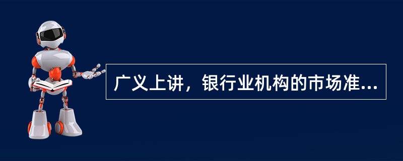 广义上讲，银行业机构的市场准入包括（）。