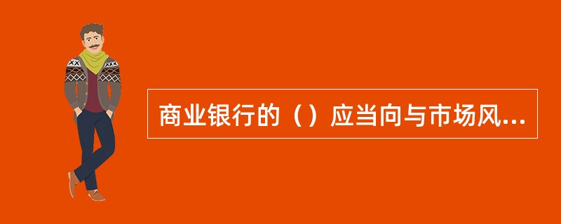 商业银行的（）应当向与市场风险管理有关的工作人员阐明本行的市场风险管理政策和程序