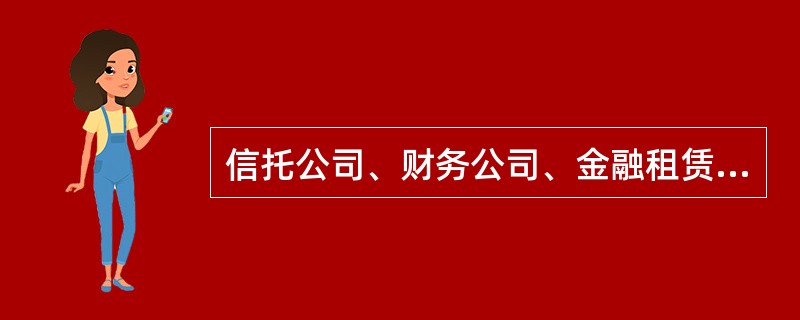 信托公司、财务公司、金融租赁公司、汽车金融公司开办衍生产品交易业务，应由其法人统